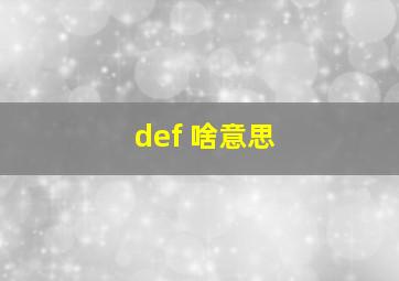 def 啥意思